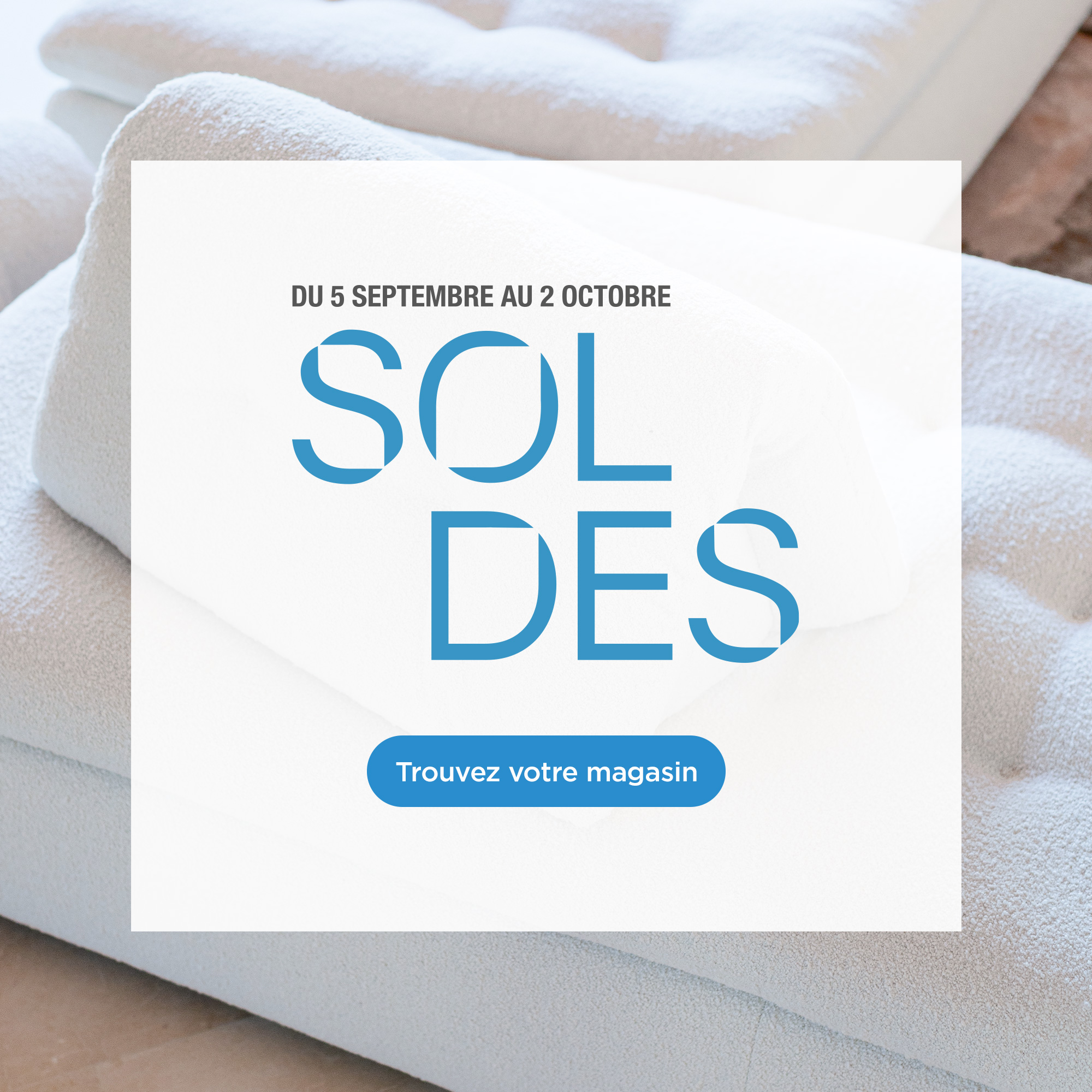 Soldes, du 5 septembre au 2 octobre. Trouvez votre magasin.