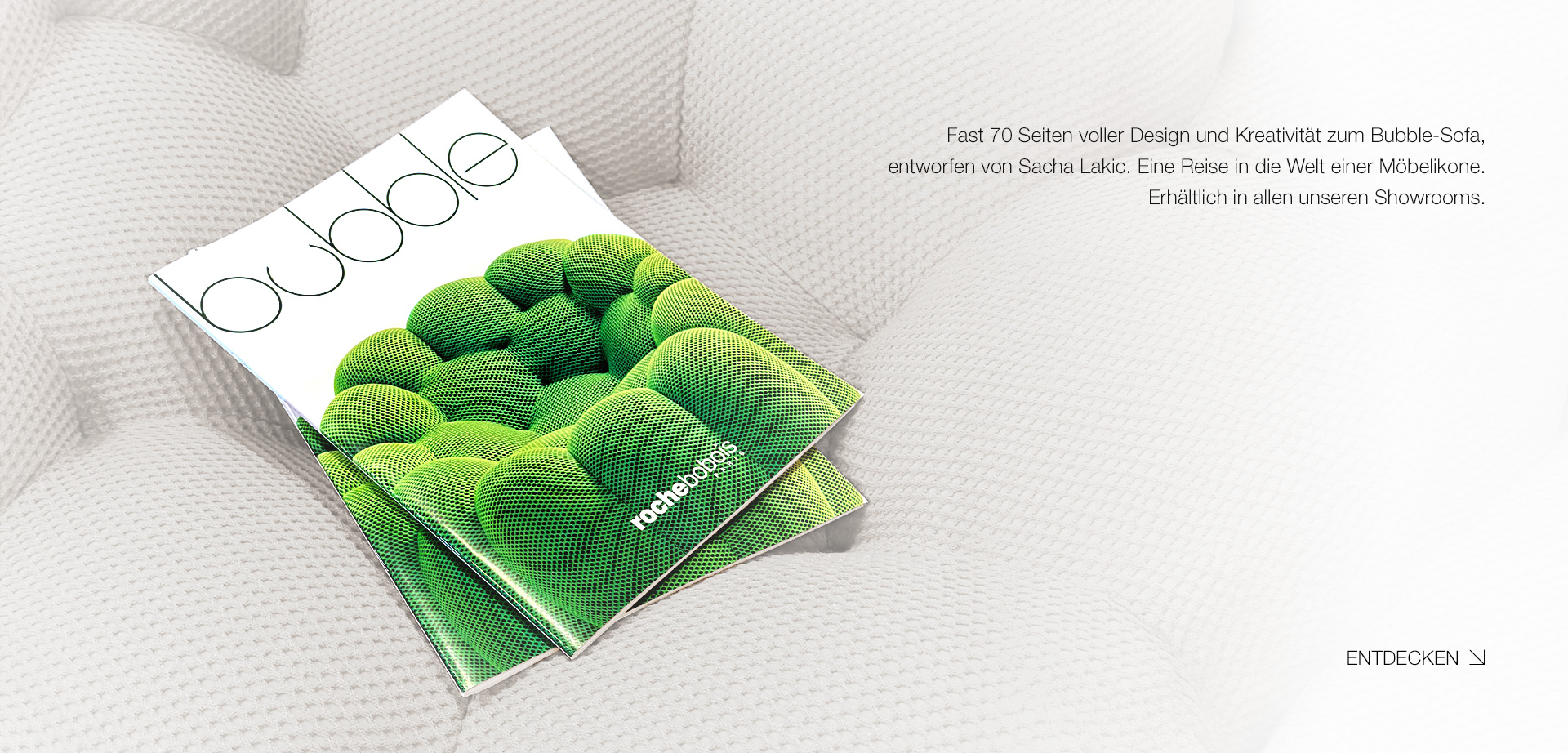 Bubble. Fast 70 Seiten voller Design und Kreativit&auml;t zum Bubble-Sofa, entworfen von Sacha Lakic. Eine Reise in die Welt einer M&ouml;belikone. Erh&auml;ltlich in allen unseren Showrooms. > Entdecken